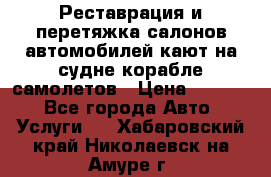 Реставрация и перетяжка салонов автомобилей,кают на судне корабле,самолетов › Цена ­ 3 000 - Все города Авто » Услуги   . Хабаровский край,Николаевск-на-Амуре г.